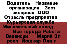 Водитель › Название организации ­ Зест-экспресс, ООО › Отрасль предприятия ­ Курьерская служба › Минимальный оклад ­ 40 000 - Все города Работа » Вакансии   . Марий Эл респ.,Йошкар-Ола г.